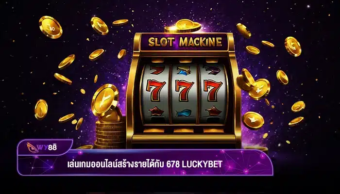 เล่นเกมออนไลน์สร้างรายได้กับ 678 luckybet