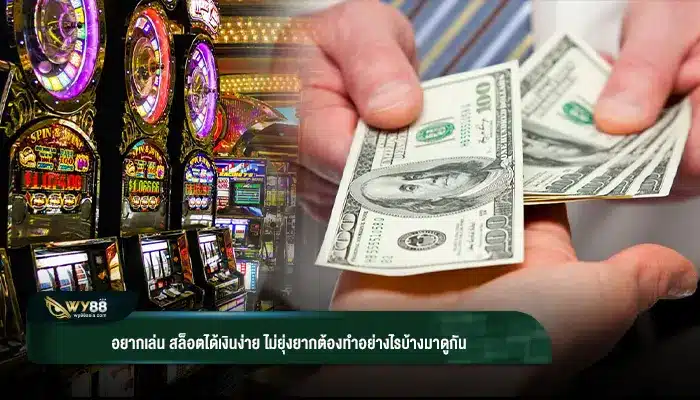 อยากเล่น สล็อตได้เงินง่าย ไม่ยุ่งยากต้องทำอย่างไรบ้างมาดูกัน