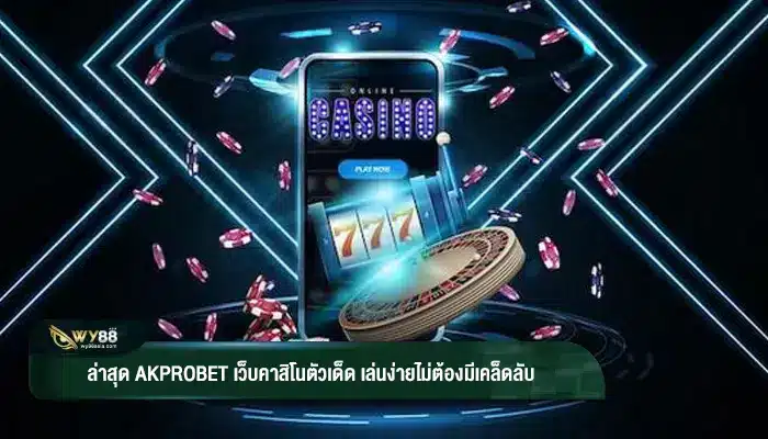 ล่าสุด akprobet เว็บคาสิโนตัวเด็ด เล่นง่ายไม่ต้องมีเคล็ดลับ