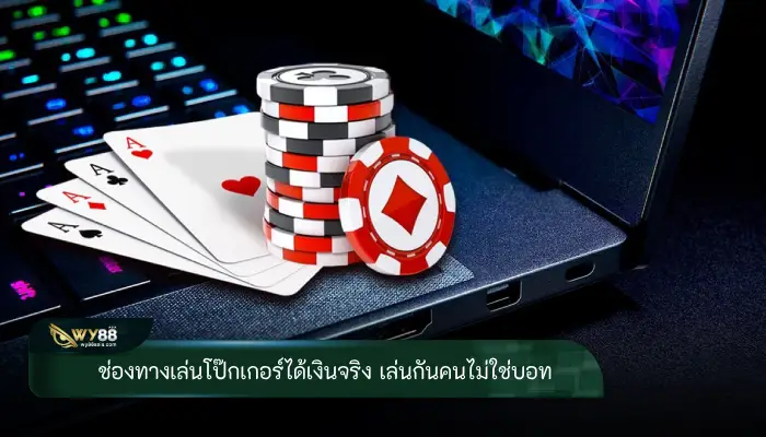 ช่องทางเล่นโป๊กเกอร์ได้เงินจริง เล่นกันคนไม่ใช่บอท