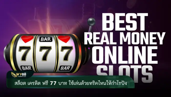 เคล็ดไม่ลับจาก สล็อต เครดิต ฟรี 77 บาท ใช้เล่นด้วยทริคไหนให้กำไรปัง