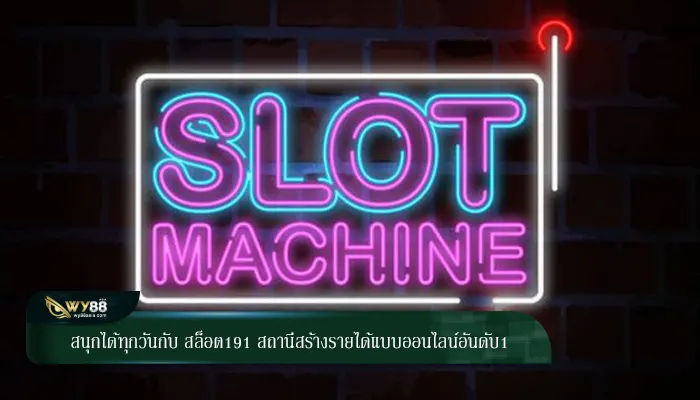 สนุกได้ทุกวันกับ สล็อต191 สถานีสร้างรายได้แบบออนไลน์อันดับ1