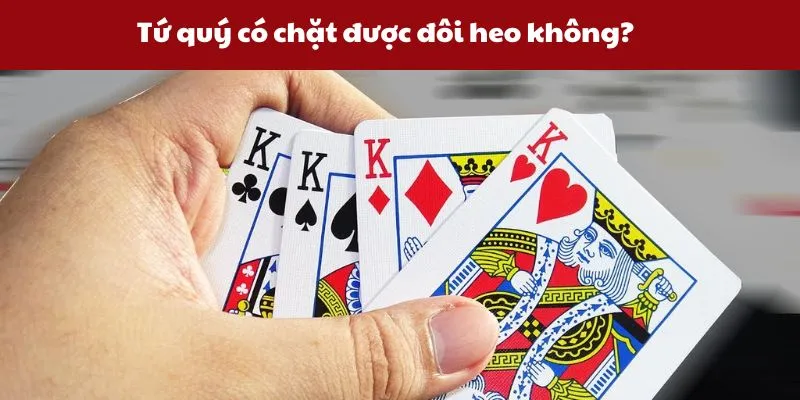 Tứ quý có chặt được đôi heo không? Đôi hai chặt tứ quý 2 tu-quy-co-chat-duoc-doi-heo-khong