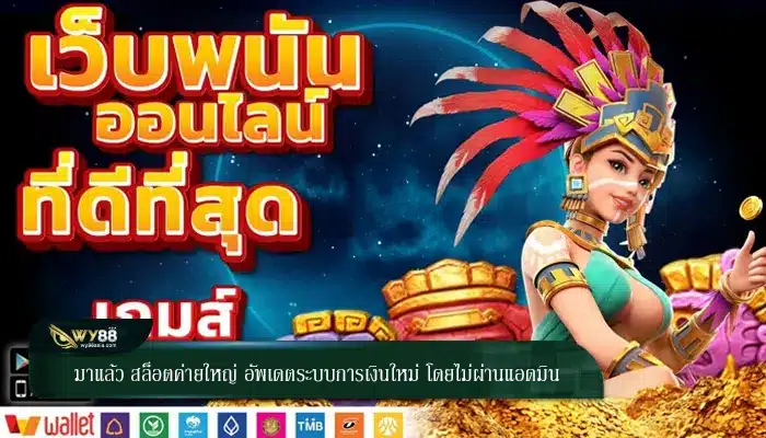มาแล้ว สล็อตค่ายใหญ่ อัพเดตระบบการเงินใหม่ โดยไม่ผ่านแอดมิน