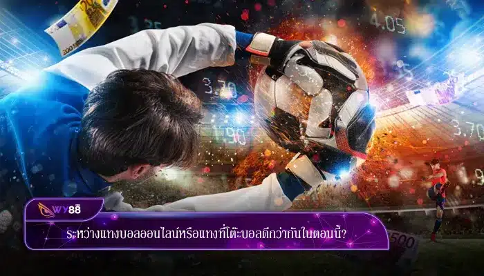 ระหว่างแทงบอลออนไลน์หรือแทงที่โต๊ะบอลดีกว่ากันในตอนนี้?